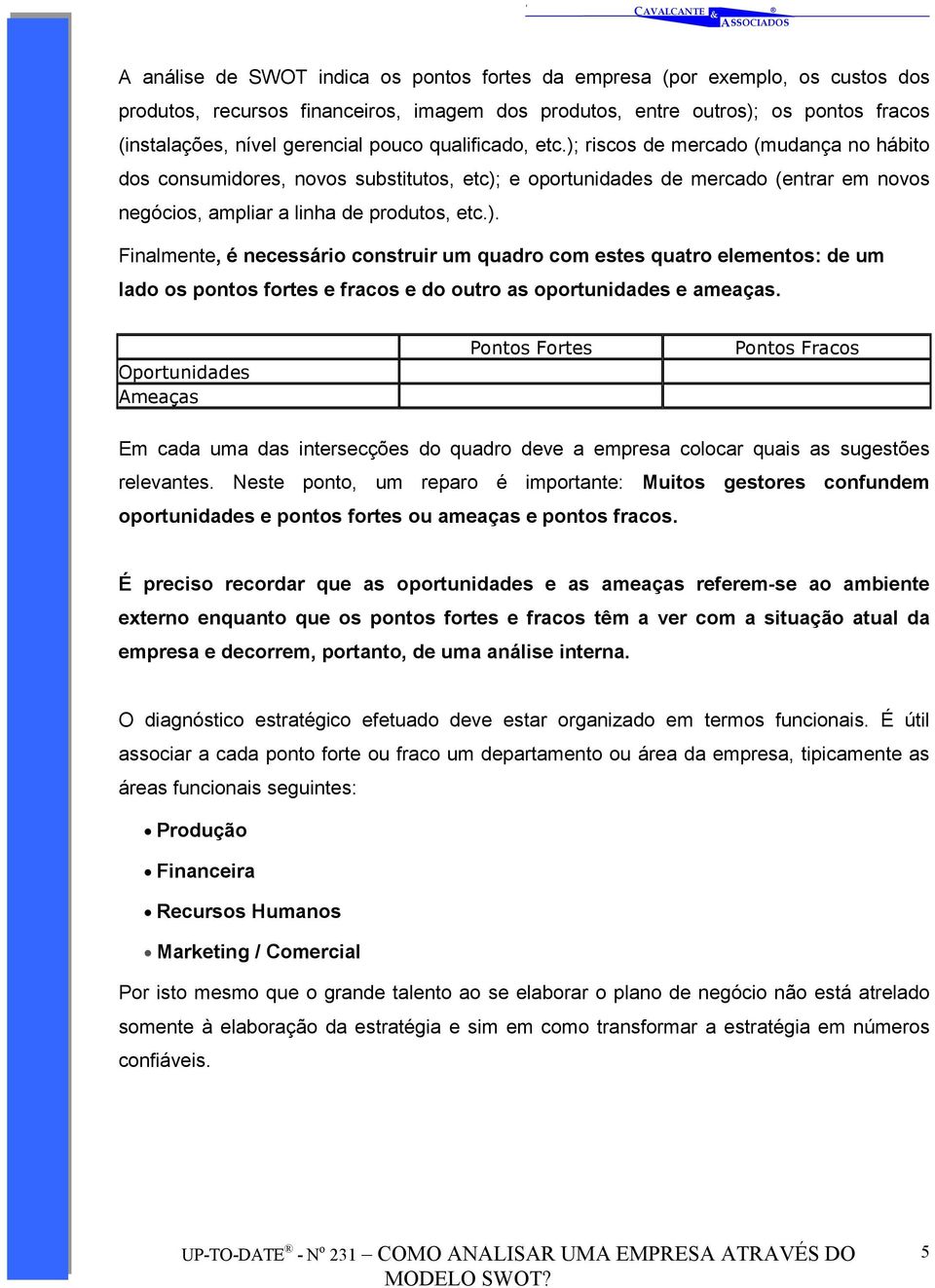 Oportunidades Ameaças Pontos Fortes Pontos Fracos Em cada uma das intersecções do quadro deve a empresa colocar quais as sugestões relevantes.