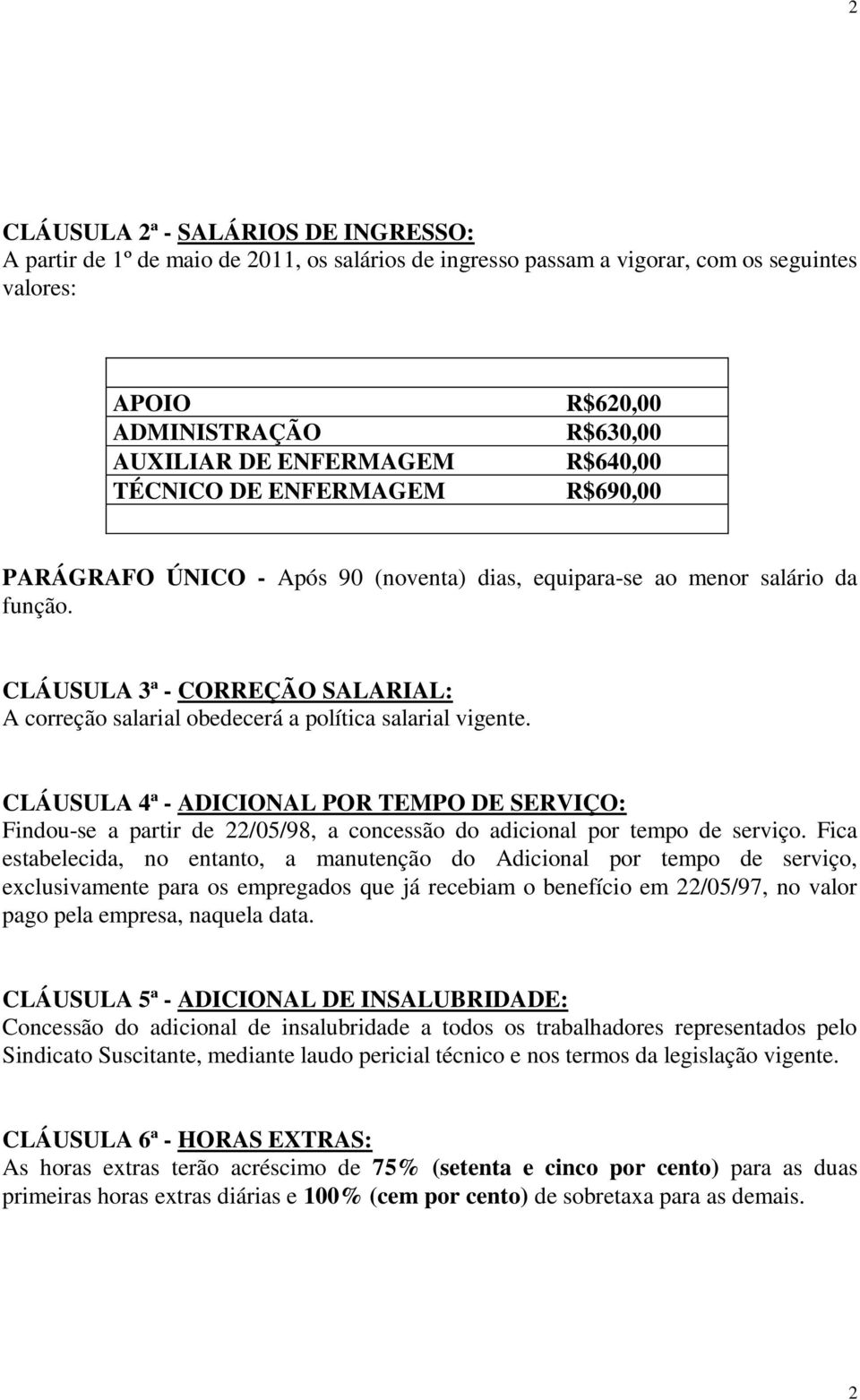 CLÁUSULA 3ª - CORREÇÃO SALARIAL: A correção salarial obedecerá a política salarial vigente.