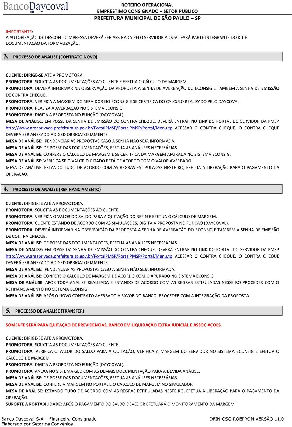 PROMOTORA: DEVERÁ INFORMAR NA OBSERVAÇÃO DA PROPOSTA A SENHA DE AVERBAÇÃO DO ECONSIG E TAMBÉM A SENHA DE EMISSÃO DE CONTRA CHEQUE.