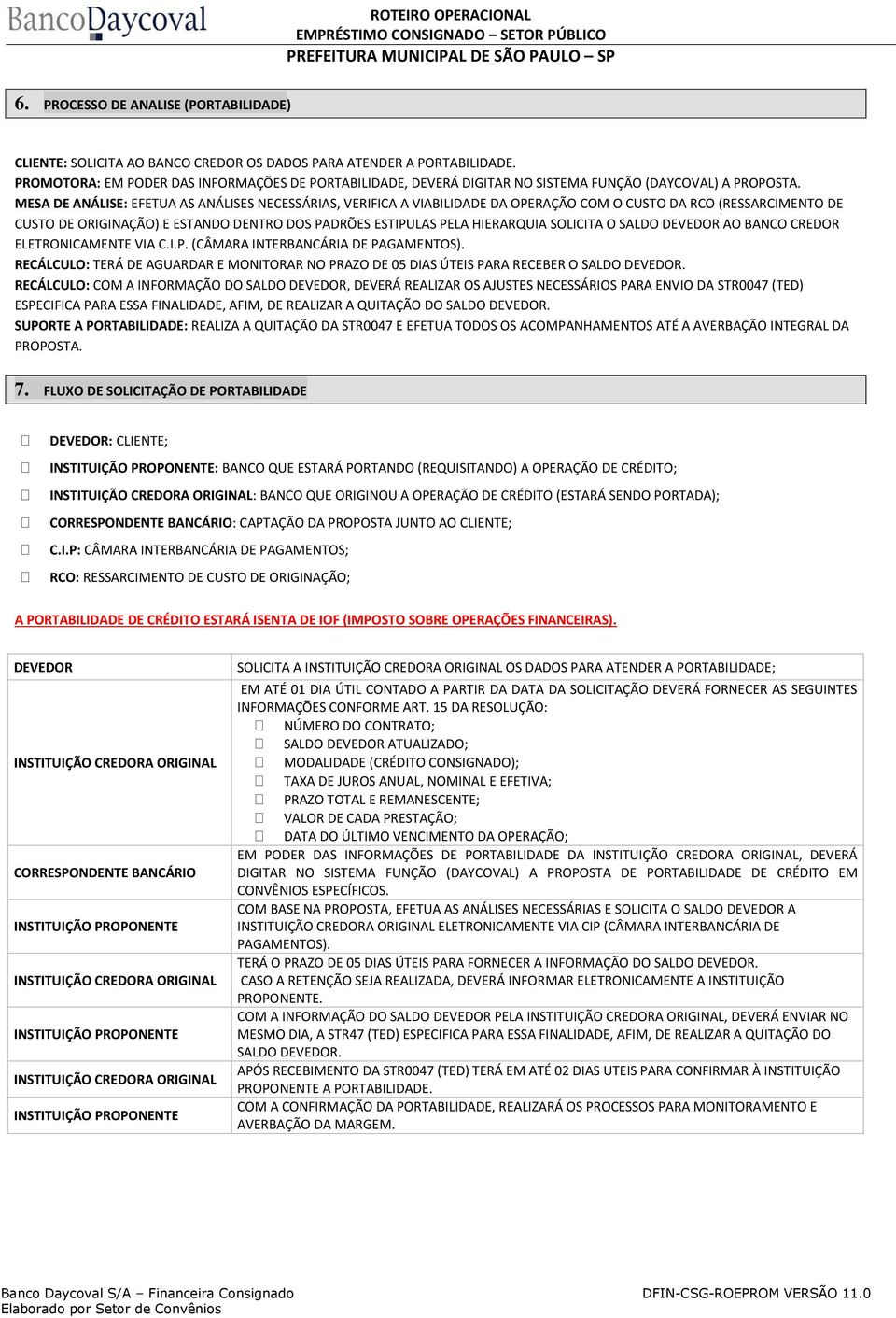 MESA DE ANÁLISE: EFETUA AS ANÁLISES NECESSÁRIAS, VERIFICA A VIABILIDADE DA OPERAÇÃO COM O CUSTO DA RCO (RESSARCIMENTO DE CUSTO DE ORIGINAÇÃO) E ESTANDO DENTRO DOS PADRÕES ESTIPULAS PELA HIERARQUIA