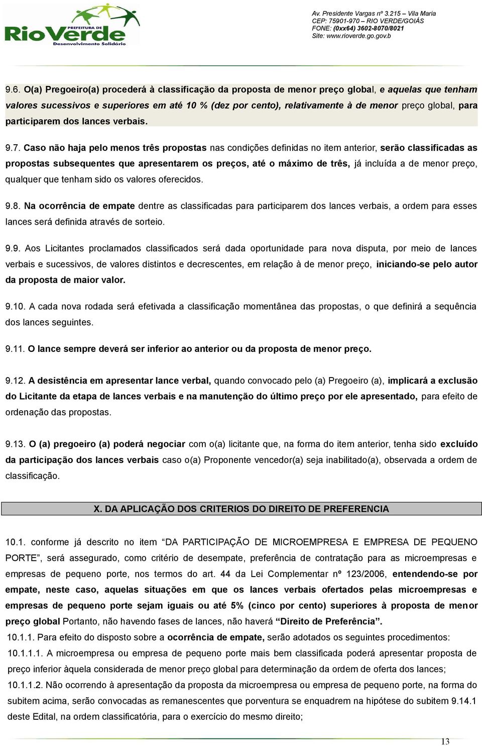 Caso não haja pelo menos três propostas nas condições definidas no item anterior, serão classificadas as propostas subsequentes que apresentarem os preços, até o máximo de três, já incluída a de