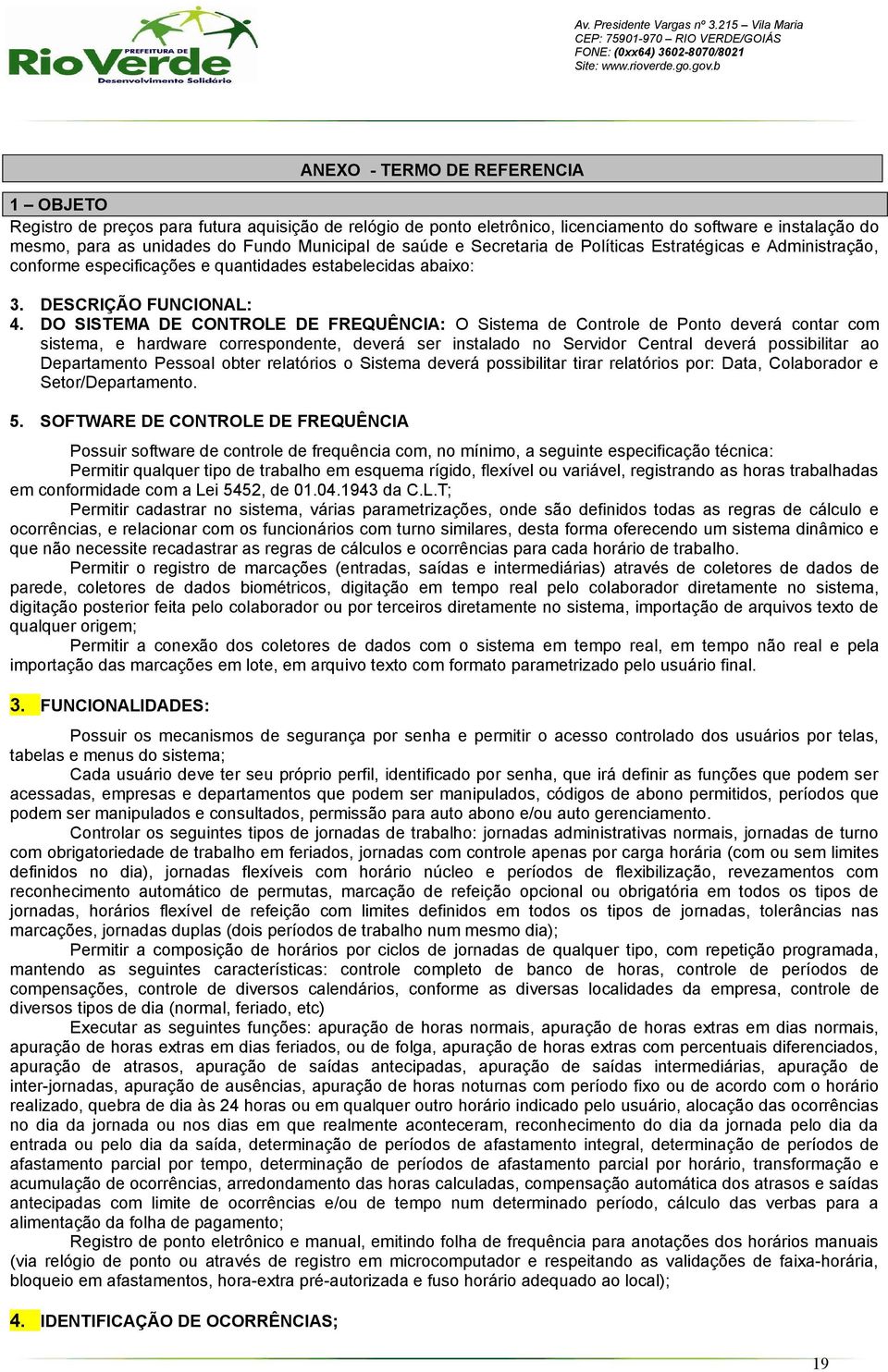 DO SISTEMA DE CONTROLE DE FREQUÊNCIA: O Sistema de Controle de Ponto deverá contar com sistema, e hardware correspondente, deverá ser instalado no Servidor Central deverá possibilitar ao Departamento