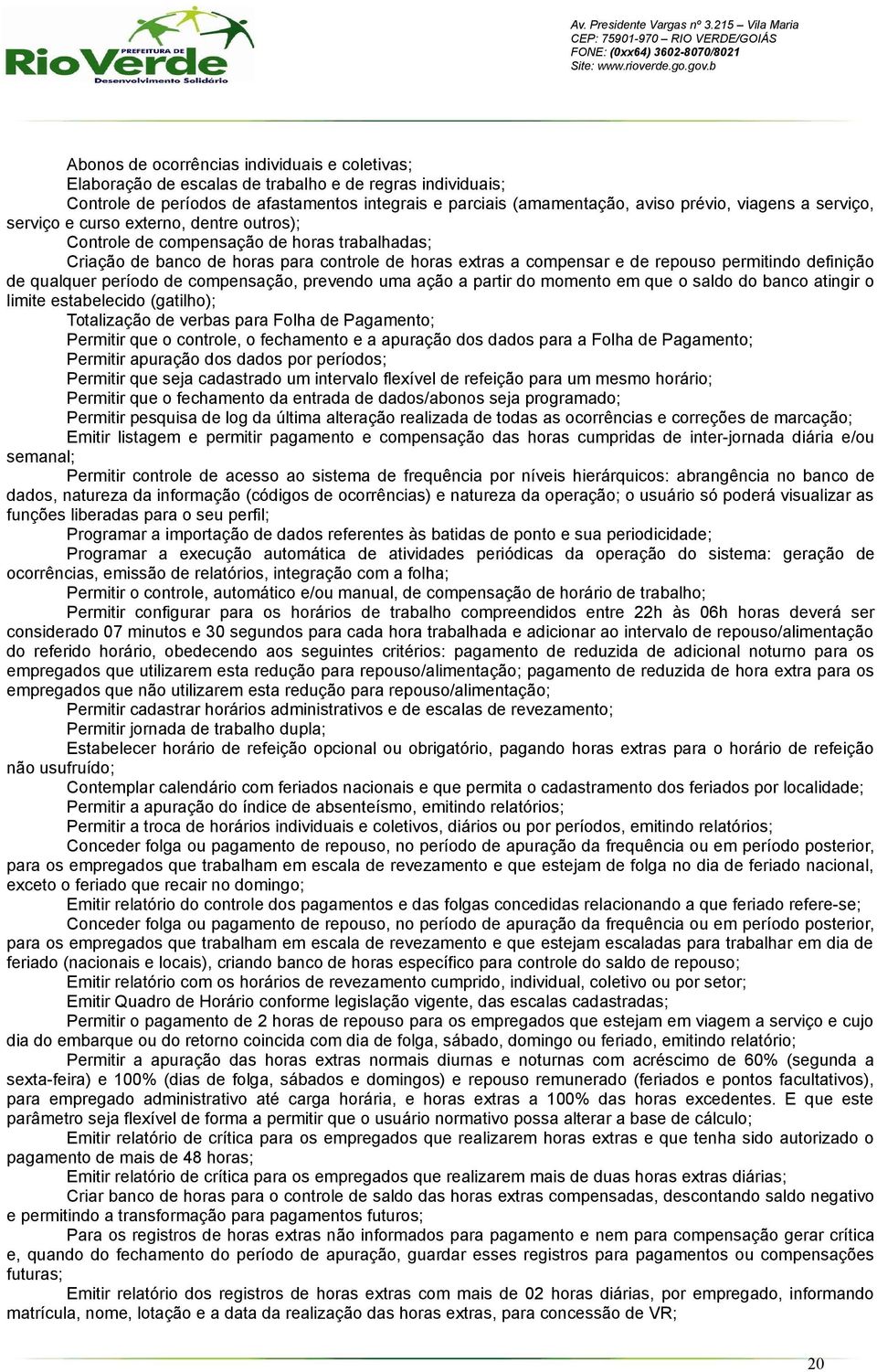 de qualquer período de compensação, prevendo uma ação a partir do momento em que o saldo do banco atingir o limite estabelecido (gatilho); Totalização de verbas para Folha de Pagamento; Permitir que