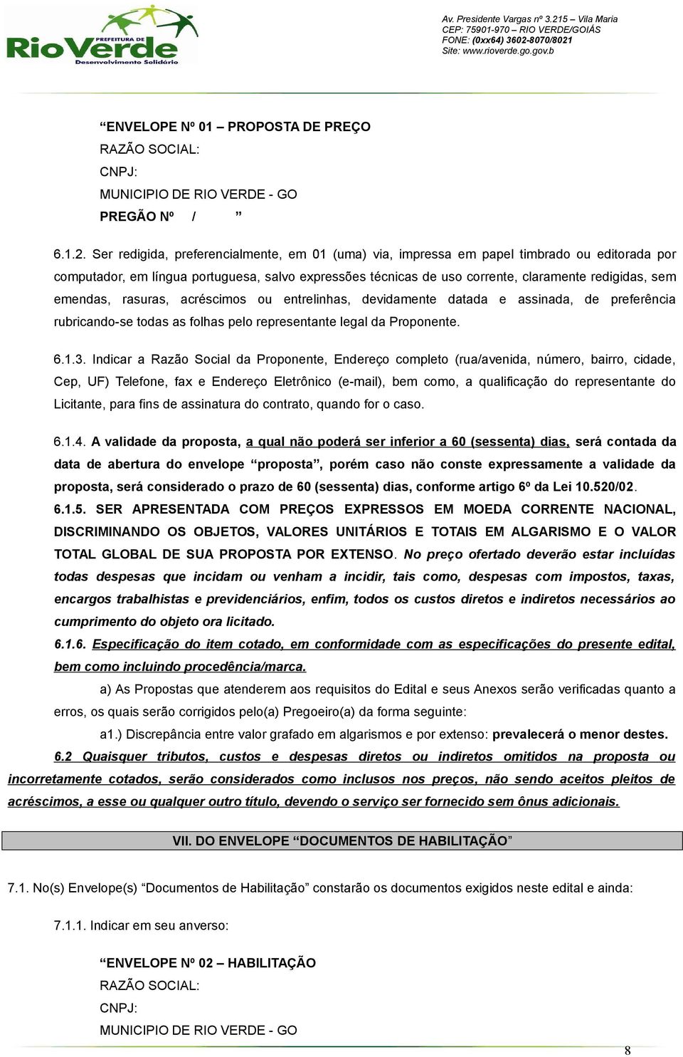 emendas, rasuras, acréscimos ou entrelinhas, devidamente datada e assinada, de preferência rubricando-se todas as folhas pelo representante legal da Proponente. 6.1.3.