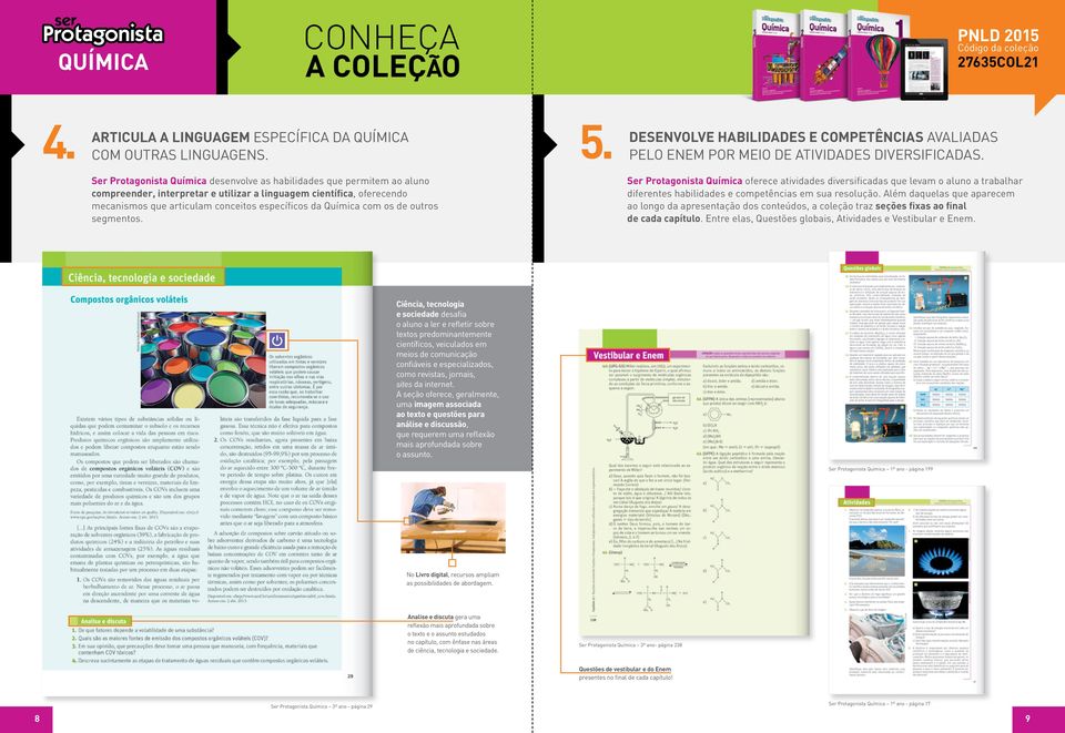 Química com os de outros segmentos. Ser Protagonista Química oferece atividades diversificadas que levam o aluno a trabalhar diferentes habilidades e competências em sua resolução.