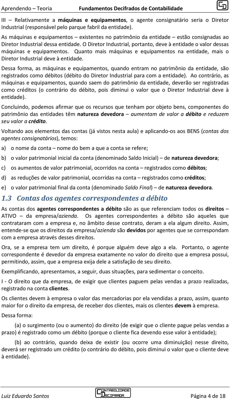 O Diretor Industrial, portanto, deve à entidade o valor dessas máquinas e equipamentos. Quanto mais máquinas e equipamentos na entidade, mais o Diretor Industrial deve à entidade.