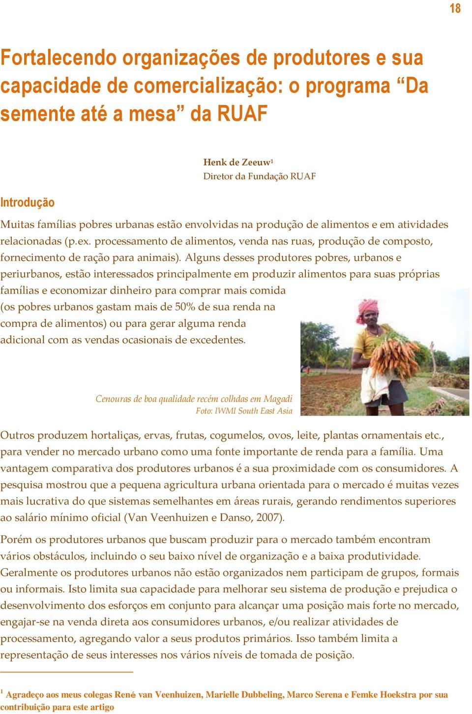 Alguns desses produtores pobres, urbanos e periurbanos, estão interessados principalmente em produzir alimentos para suas próprias famílias e economizar dinheiro para comprar mais comida (os pobres