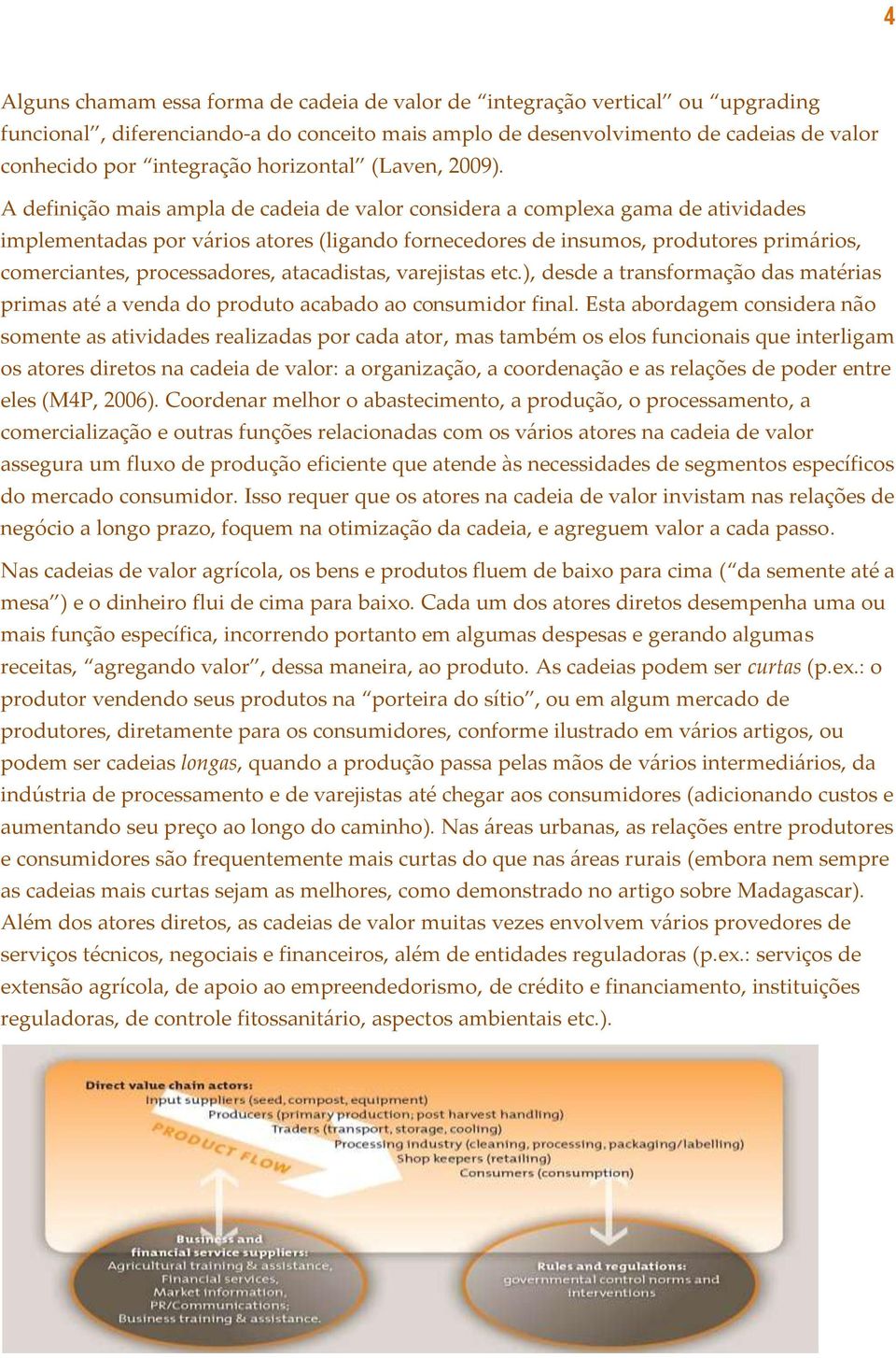 A definição mais ampla de cadeia de valor considera a complexa gama de atividades implementadas por vários atores (ligando fornecedores de insumos, produtores primários, comerciantes, processadores,