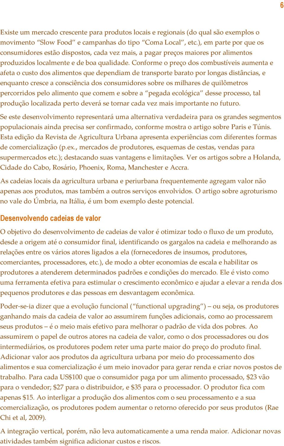 Conforme o preço dos combustíveis aumenta e afeta o custo dos alimentos que dependiam de transporte barato por longas distâncias, e enquanto cresce a consciência dos consumidores sobre os milhares de