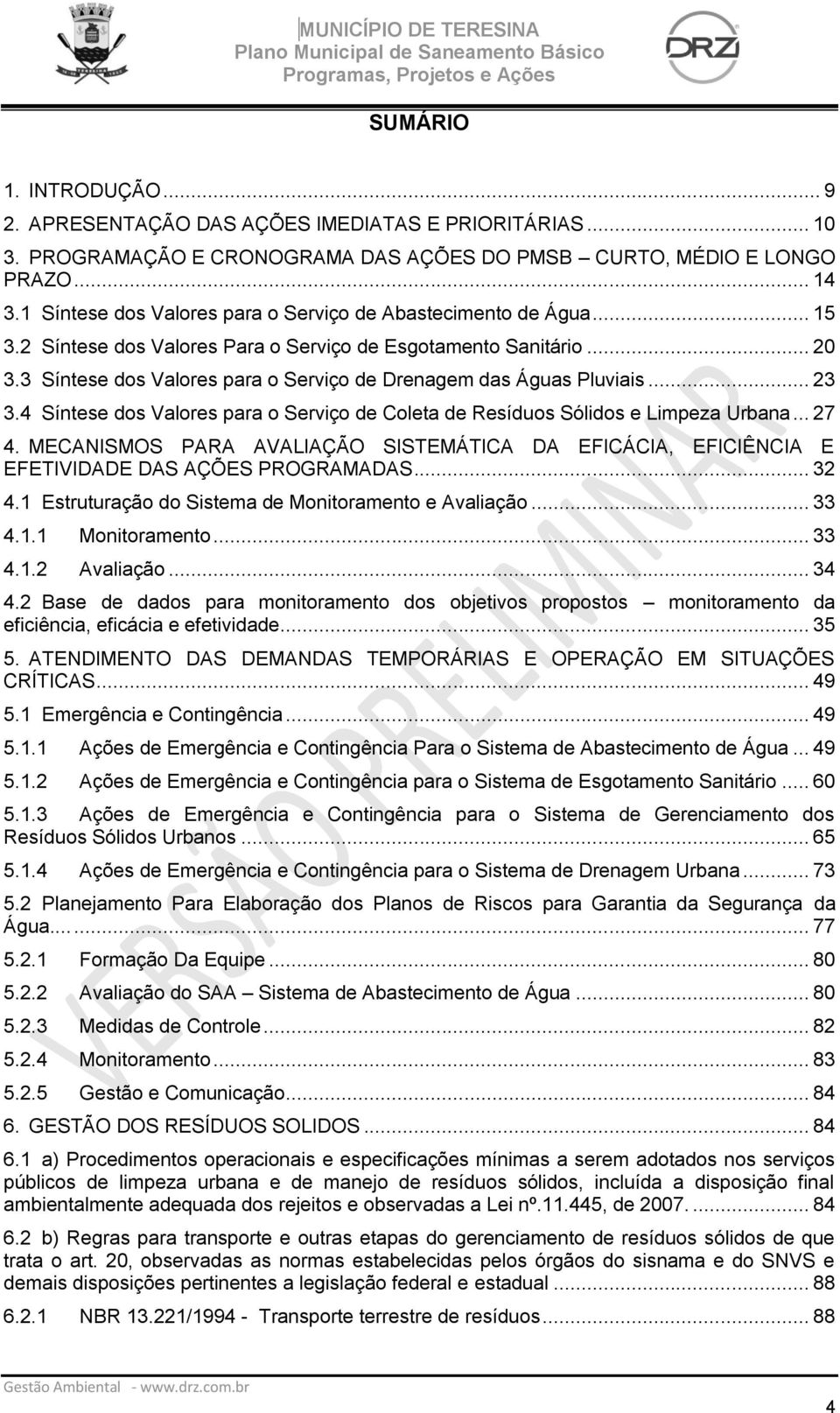 3 Síntese dos Valores para o Serviço de Drenagem das Águas Pluviais... 23 3.4 Síntese dos Valores para o Serviço de Coleta de Resíduos Sólidos e Limpeza Urbana... 27 4.