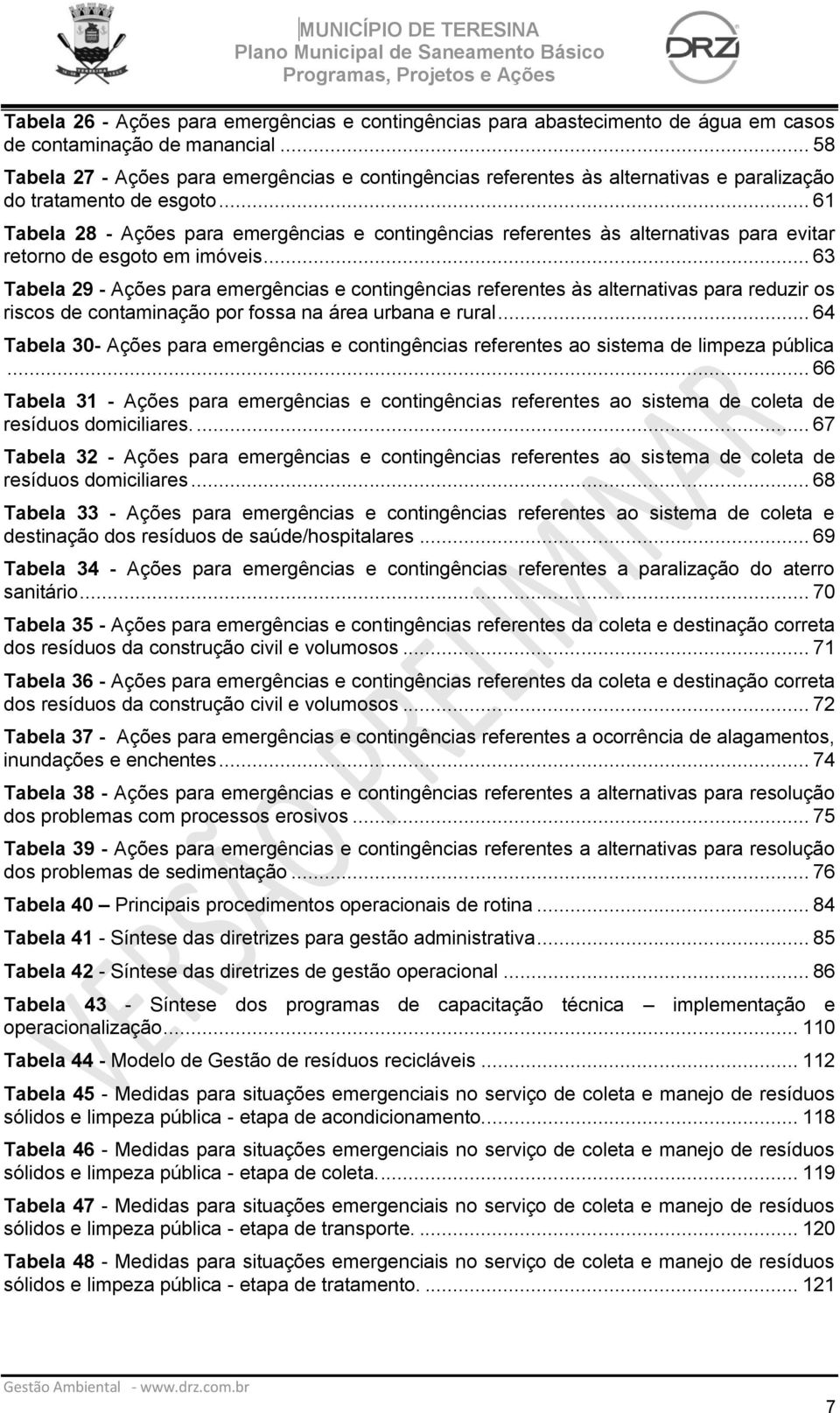 .. 61 Tabela 28 - Ações para emergências e contingências referentes às alternativas para evitar retorno de esgoto em imóveis.