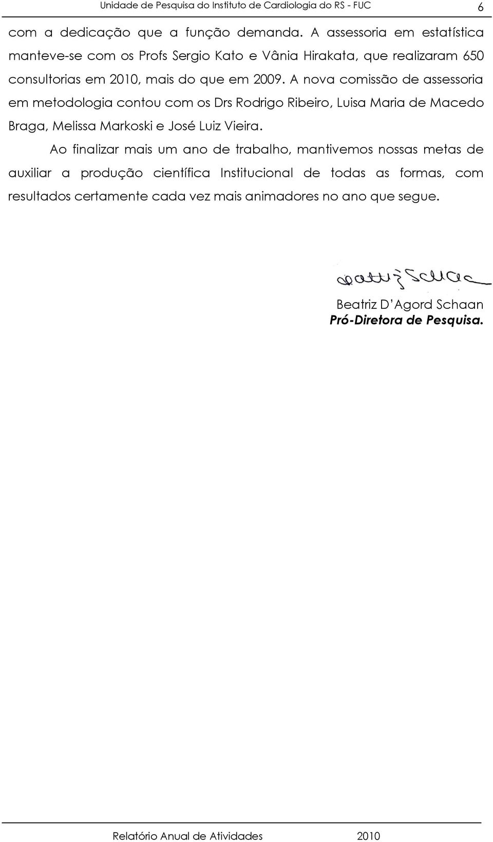 A nova comissão de assessoria em metodologia contou com os Drs Rodrigo Ribeiro, Luisa Maria de Macedo Braga, Melissa Markoski e José Luiz Vieira.