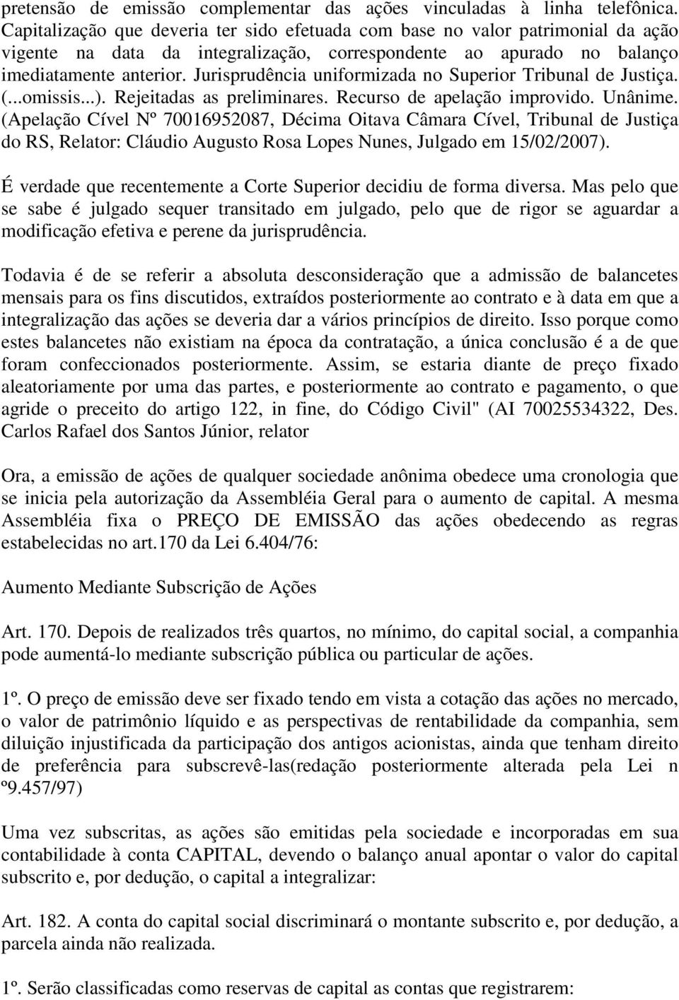 Jurisprudência uniformizada no Superior Tribunal de Justiça. (...omissis...). Rejeitadas as preliminares. Recurso de apelação improvido. Unânime.