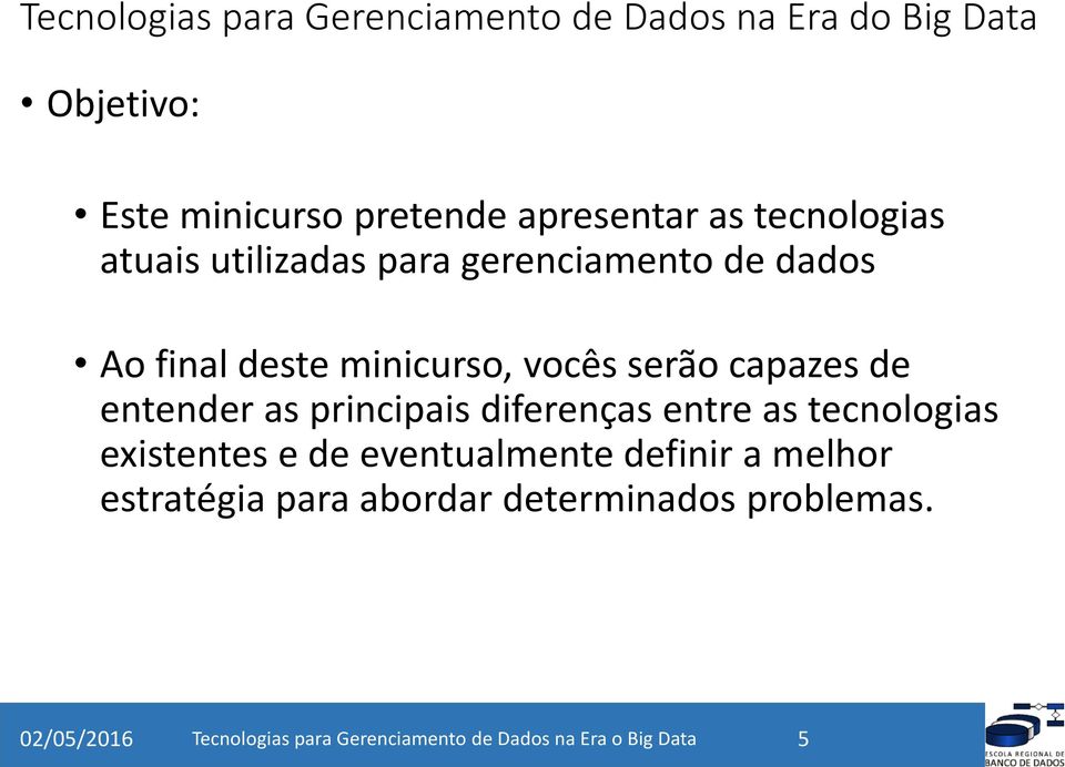 entender as principais diferenças entre as tecnologias existentes e de eventualmente definir a melhor