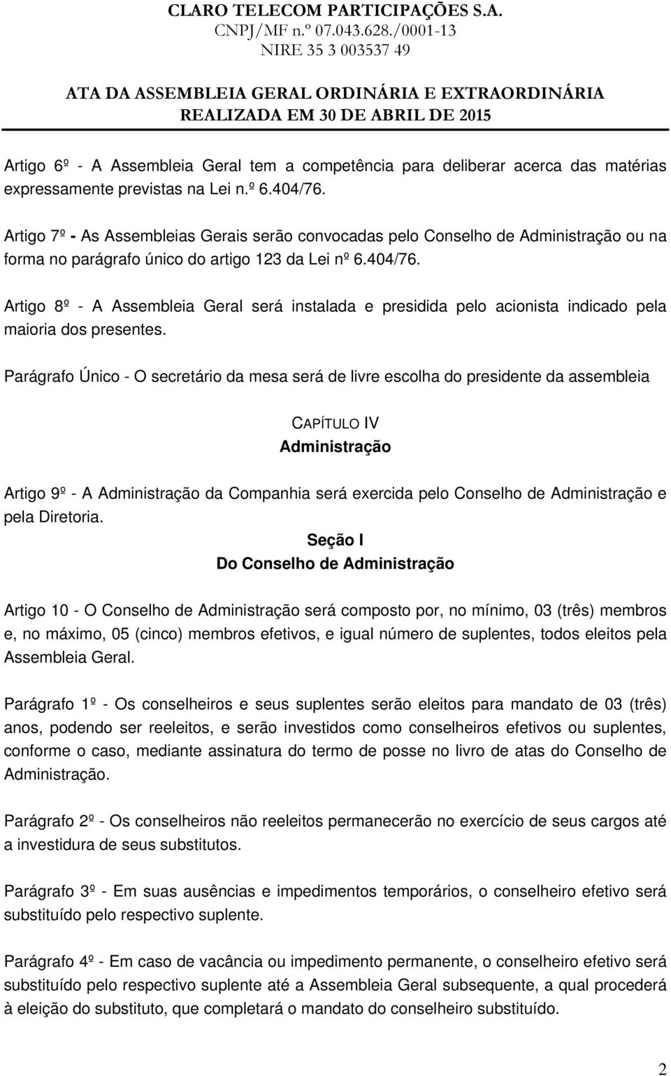 Artigo 8º - A Assembleia Geral será instalada e presidida pelo acionista indicado pela maioria dos presentes.