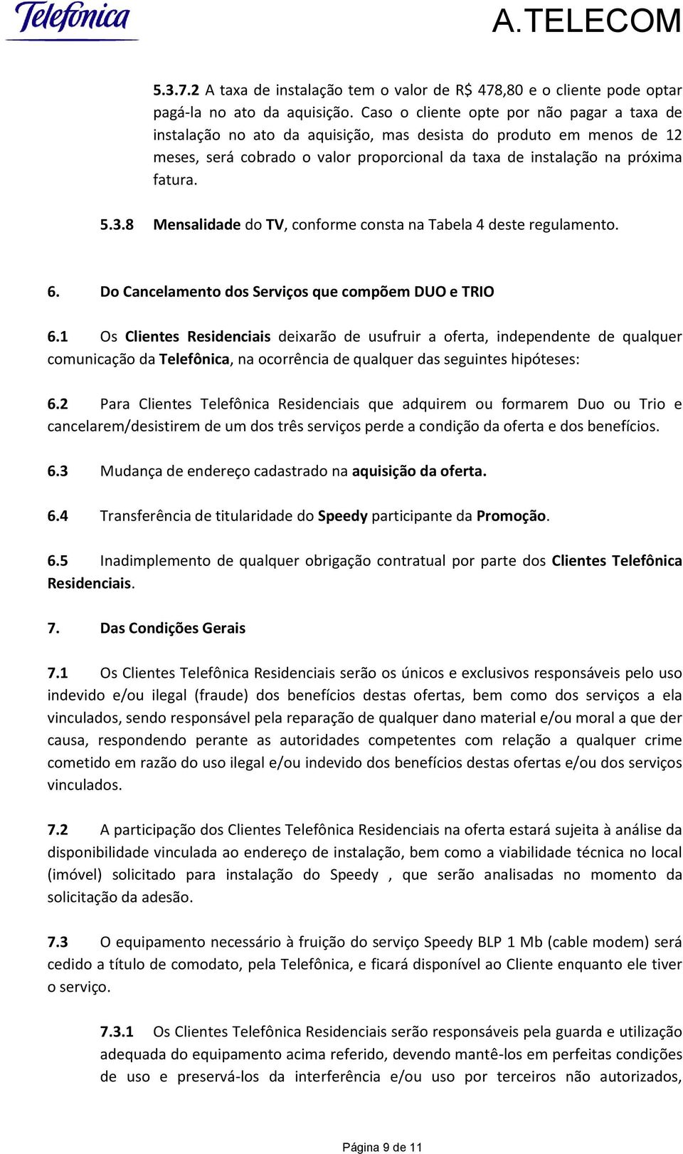 8 Mensalidade do TV, conforme consta na Tabela 4 deste regulamento. 6. Do Cancelamento dos Serviços que compõem DUO e TRIO 6.