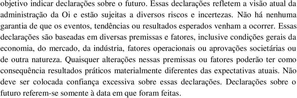 Essas declarações são baseadas em diversas premissas e fatores, inclusive condições gerais da economia, do mercado, da indústria, fatores operacionais ou aprovações societárias ou de