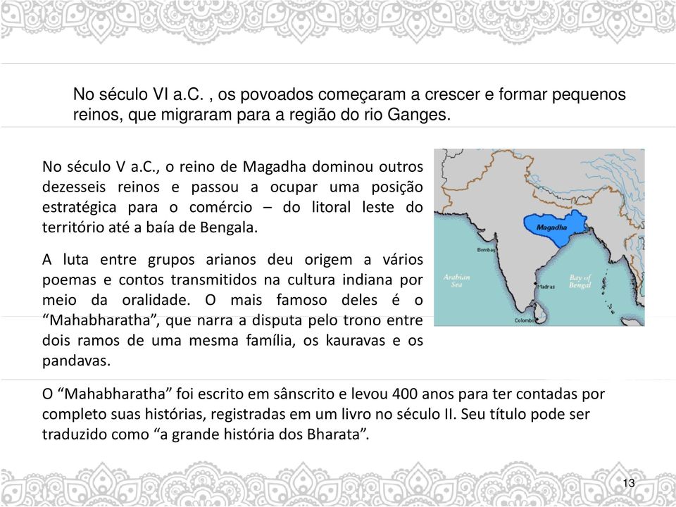 O mais famoso deles é o Mahabharatha, hbh th que narra a disputa pelo trono entre dois ramos de uma mesma família, os kauravas e os pandavas.