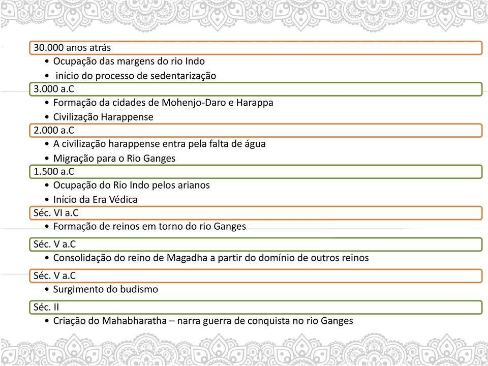 c Ocupação do Rio Indo pelos arianos Início da Era Védica Séc. VI a.c Formação de reinos em torno do rio Ganges Séc. V a.