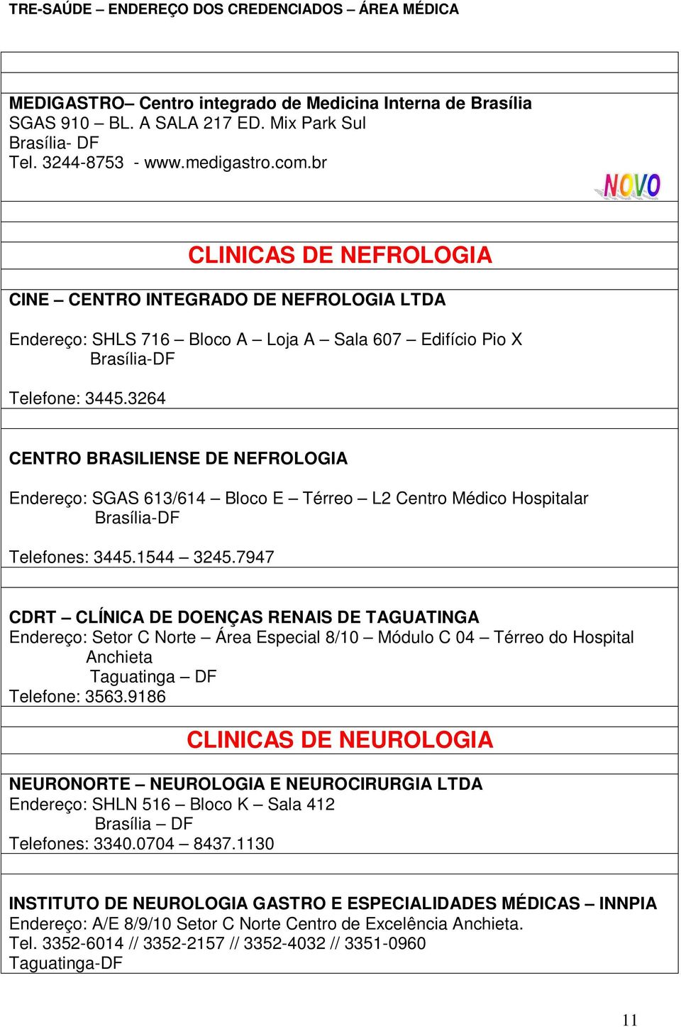 3264 CENTRO BRASILIENSE DE NEFROLOGIA Endereço: SGAS 613/614 Bloco E Térreo L2 Centro Médico Hospitalar Telefones: 3445.1544 3245.