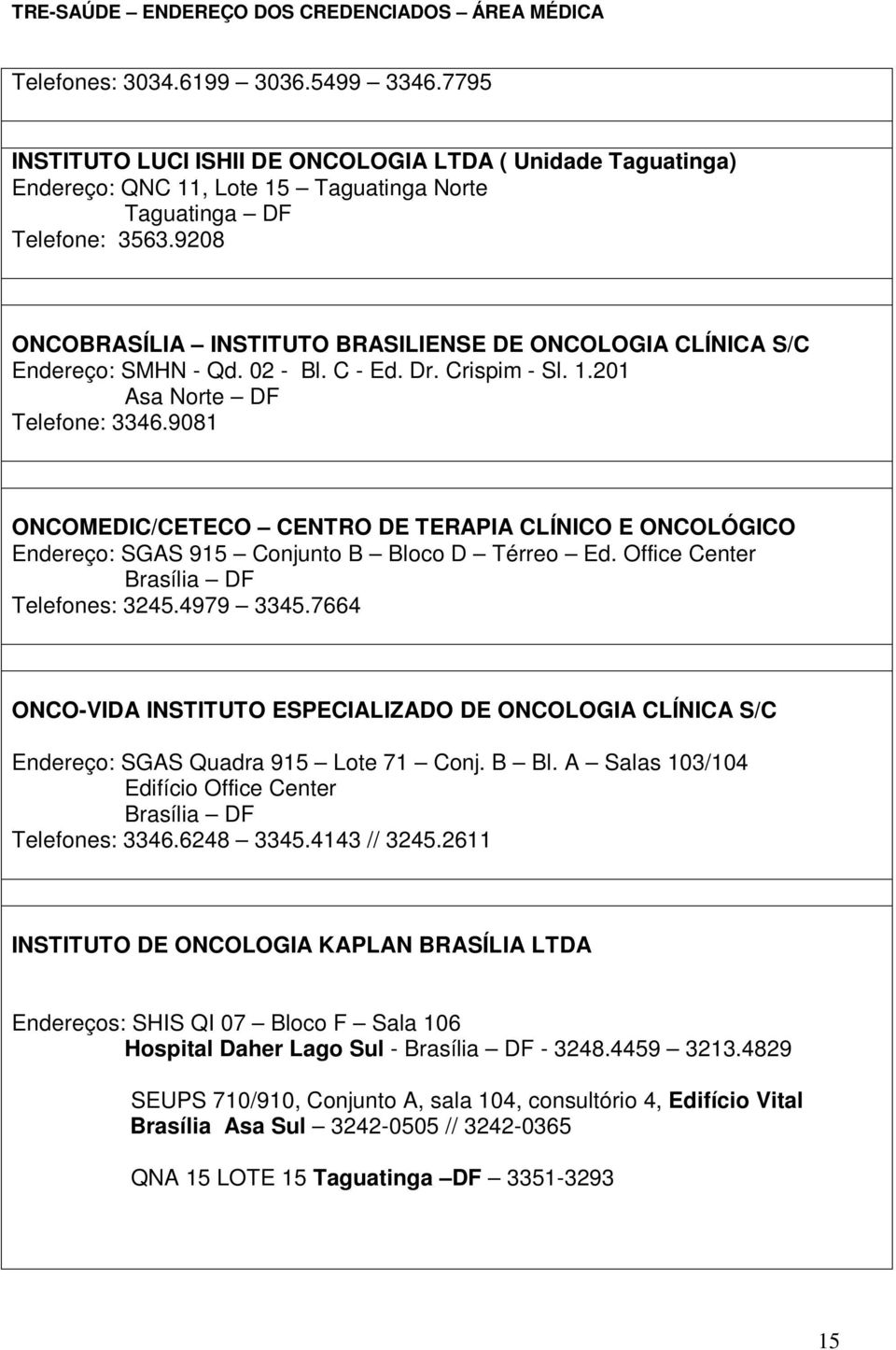 9081 ONCOMEDIC/CETECO CENTRO DE TERAPIA CLÍNICO E ONCOLÓGICO Endereço: SGAS 915 Conjunto B Bloco D Térreo Ed. Office Center Telefones: 3245.4979 3345.