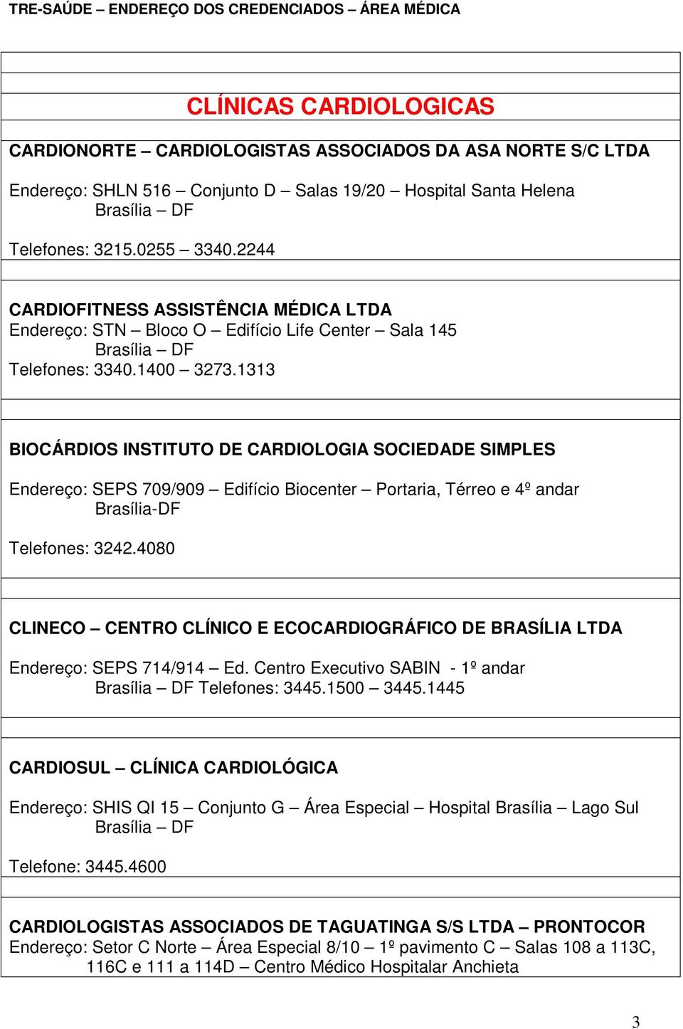 1313 BIOCÁRDIOS INSTITUTO DE CARDIOLOGIA SOCIEDADE SIMPLES Endereço: SEPS 709/909 Edifício Biocenter Portaria, Térreo e 4º andar Telefones: 3242.