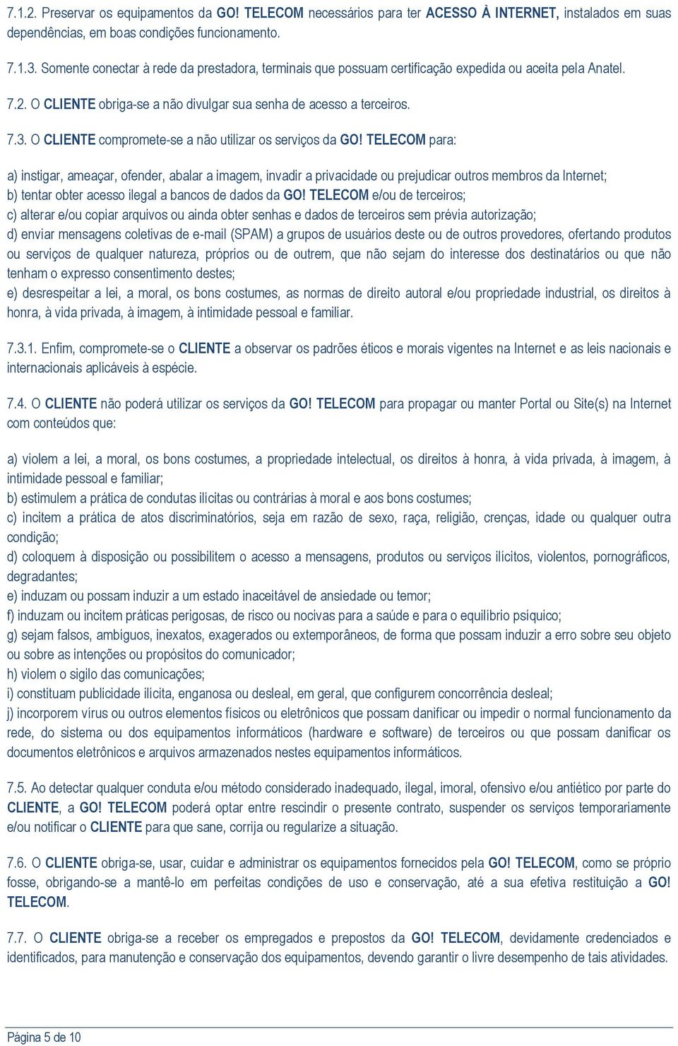 O CLIENTE compromete-se a não utilizar os serviços da GO!
