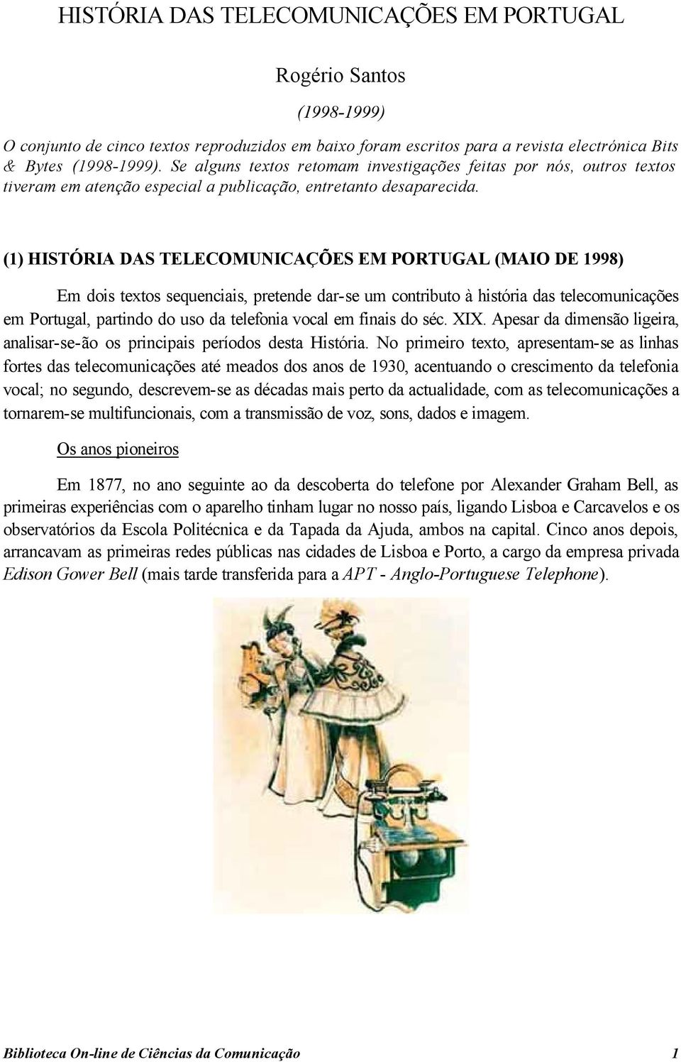 (1) HISTÓRIA DAS TELECOMUNICAÇÕES EM PORTUGAL (MAIO DE 1998) Em dois textos sequenciais, pretende dar-se um contributo à história das telecomunicações em Portugal, partindo do uso da telefonia vocal