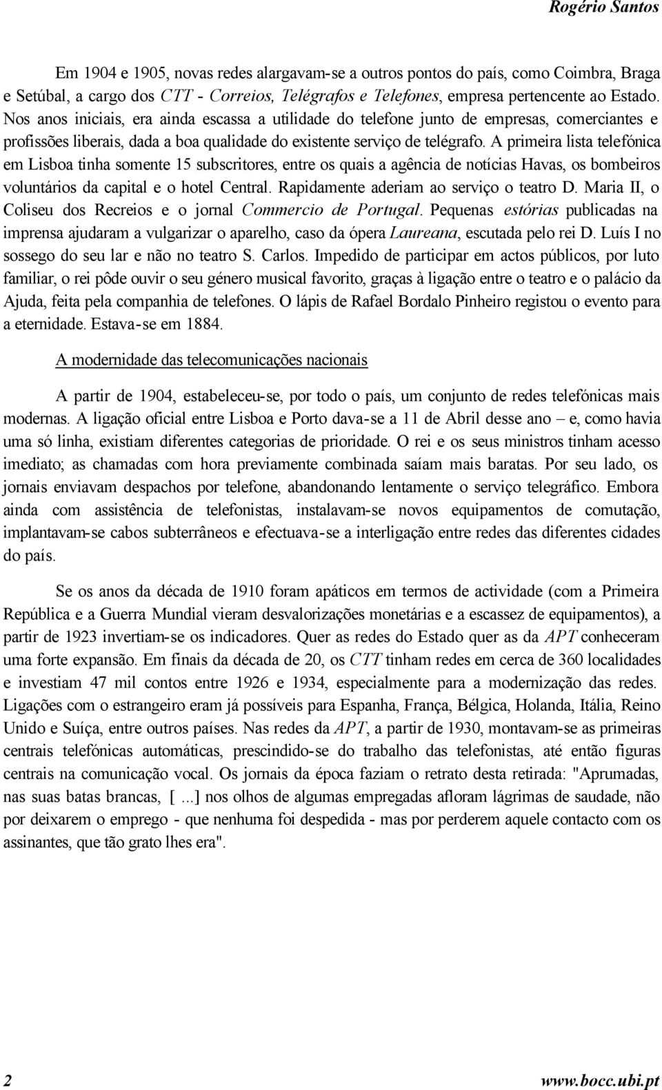 A primeira lista telefónica em Lisboa tinha somente 15 subscritores, entre os quais a agência de notícias Havas, os bombeiros voluntários da capital e o hotel Central.