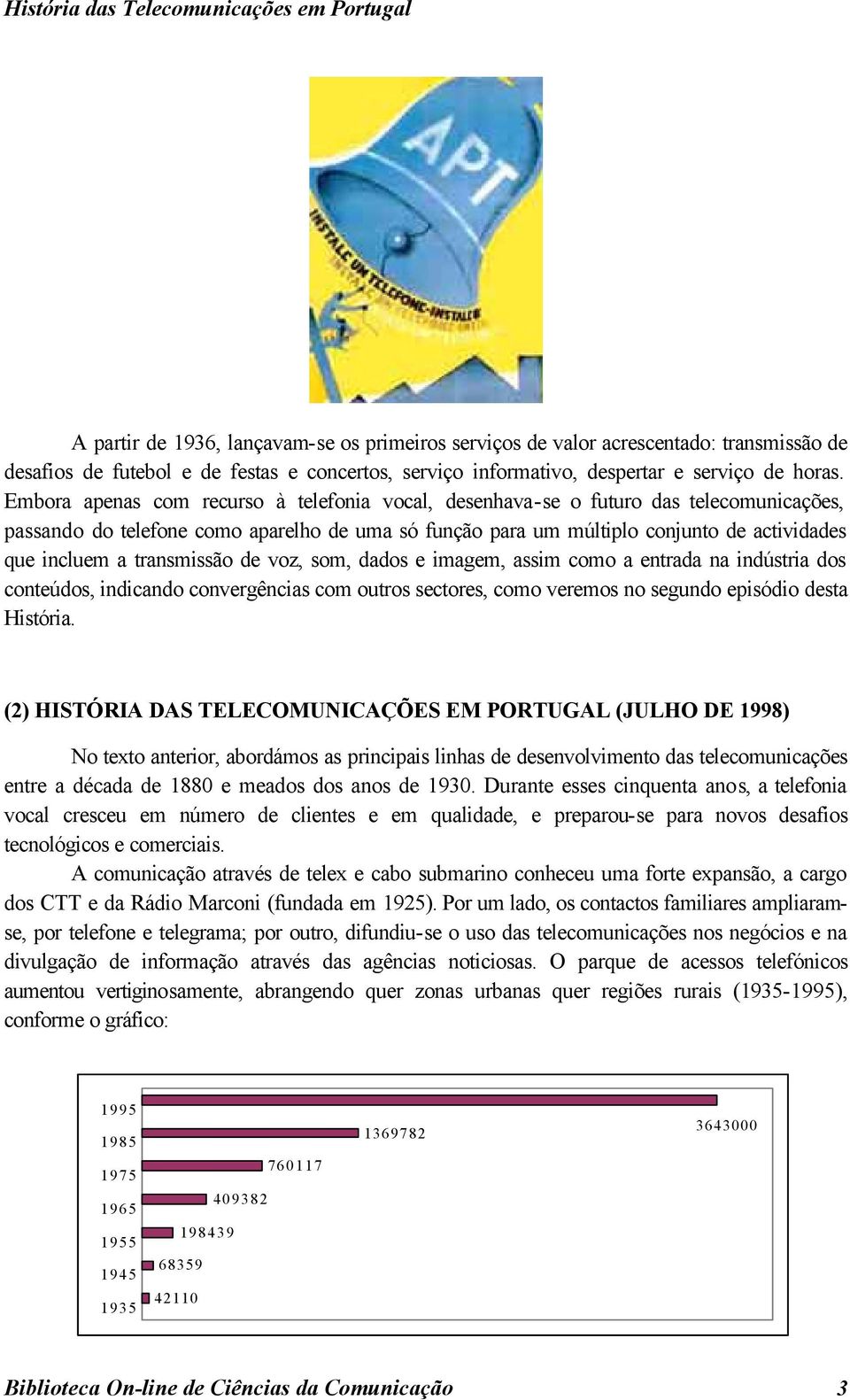 Embora apenas com recurso à telefonia vocal, desenhava-se o futuro das telecomunicações, passando do telefone como aparelho de uma só função para um múltiplo conjunto de actividades que incluem a