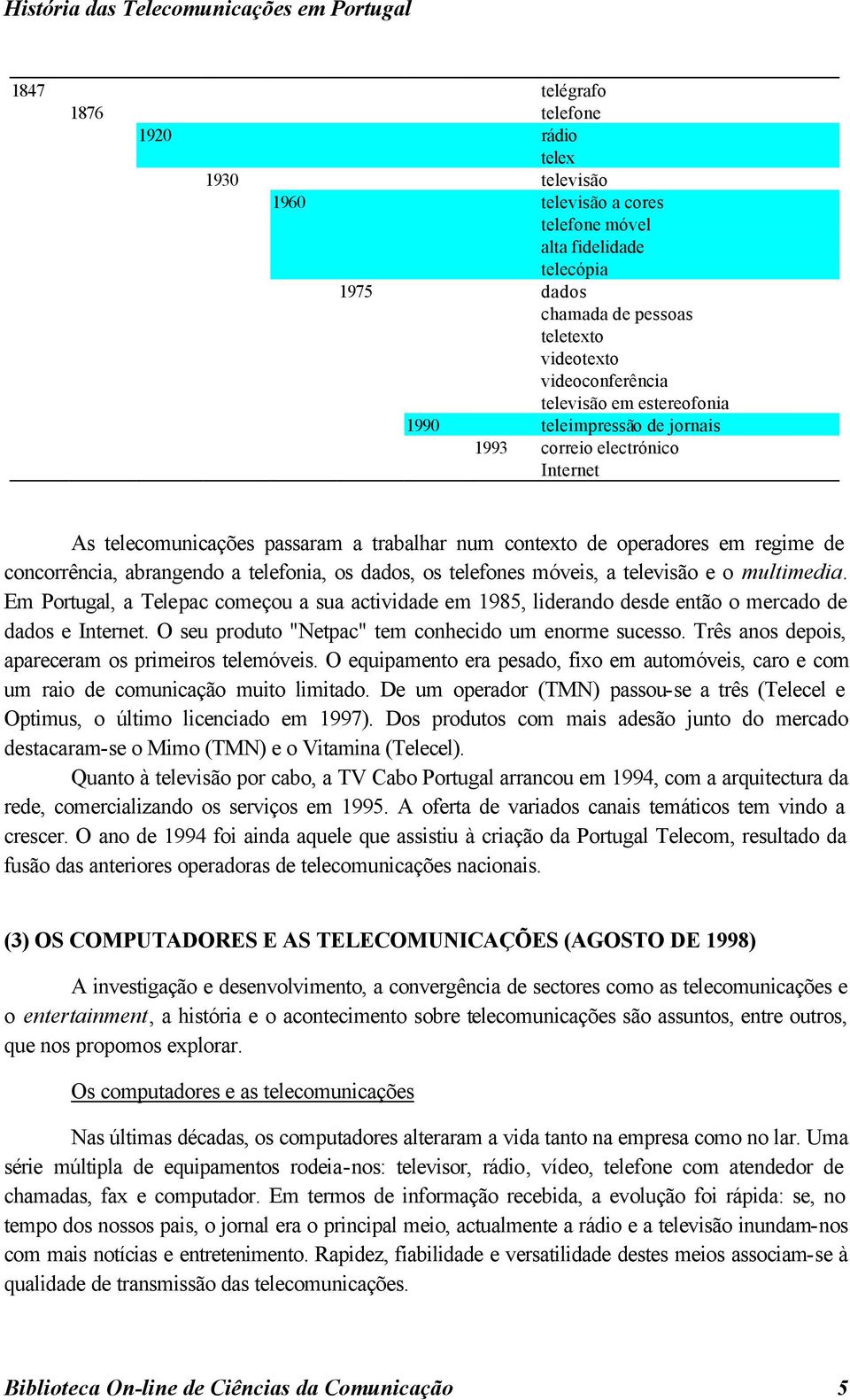 regime de concorrência, abrangendo a telefonia, os dados, os telefones móveis, a televisão e o multimedia.