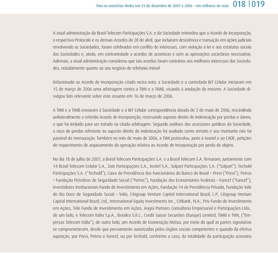 e da Sociedade entendeu que o Acordo de Incorporação, o respectivo Protocolo e os demais Acordos de 28 de abril, que incluíram desistência e transação em ações judiciais envolvendo as Sociedades,