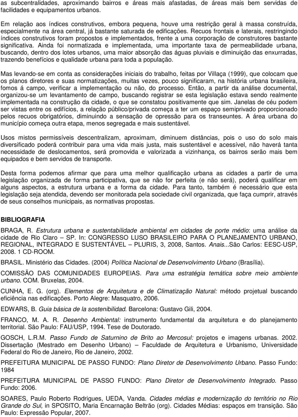 Recuos frontais e laterais, restringindo índices construtivos foram propostos e implementados, frente a uma corporação de construtores bastante significativa.