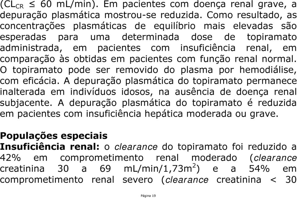 obtidas em pacientes com função renal normal. O topiramato pode ser removido do plasma por hemodiálise, com eficácia.