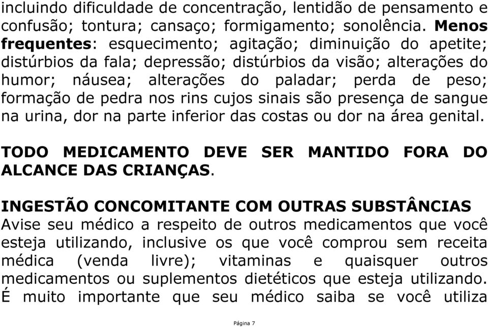 pedra nos rins cujos sinais são presença de sangue na urina, dor na parte inferior das costas ou dor na área genital. TODO MEDICAMENTO DEVE SER MANTIDO FORA DO ALCANCE DAS CRIANÇAS.