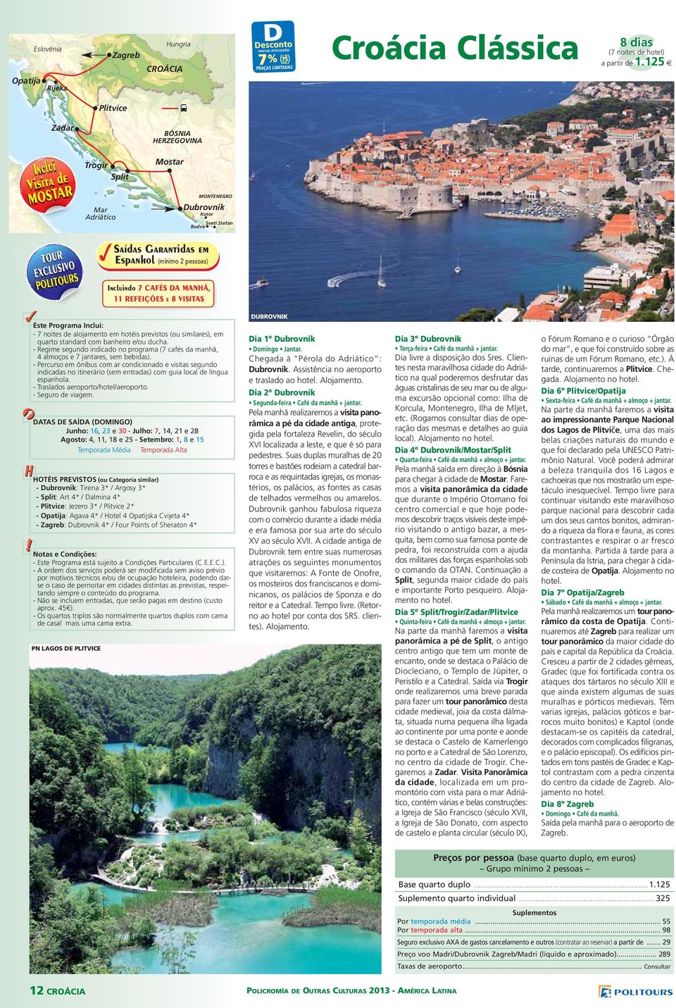 REFEIÇÕES e 8 VISITAS MONTENEGRO Dubrovnik Kotor Sveti Stefan Budva Este Programa Incui: - 7 noites de aojamento em hotéis previstos (ou simiares), em quarto standard com banheiro e/ou ducha.