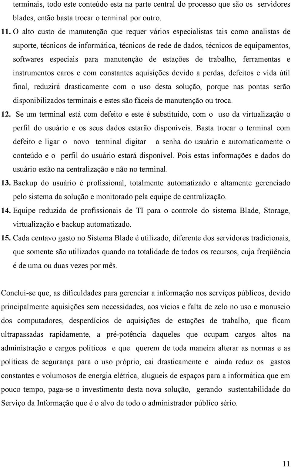 manutenção de estações de trabalho, ferramentas e instrumentos caros e com constantes aquisições devido a perdas, defeitos e vida útil final, reduzirá drasticamente com o uso desta solução, porque