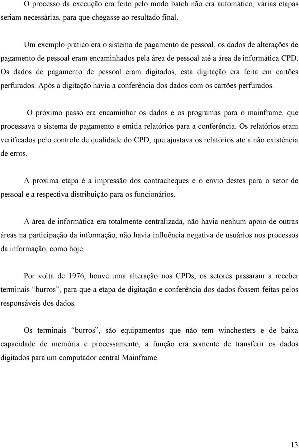 Os dados de pagamento de pessoal eram digitados, esta digitação era feita em cartões perfurados. Após a digitação havia a conferência dos dados com os cartões perfurados.