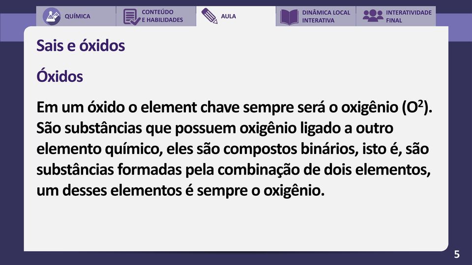 São substâncias que possuem oxigênio ligado a outro elemento químico,