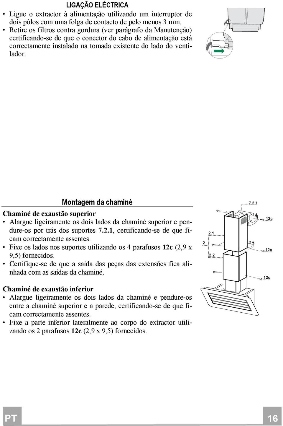 Montagem da chaminé Chaminé de exaustão superior Alargue ligeiramente os dois lados da chaminé superior e pendure-os por trás dos suportes 7.2.1, certificando-se de que ficam correctamente assentes.