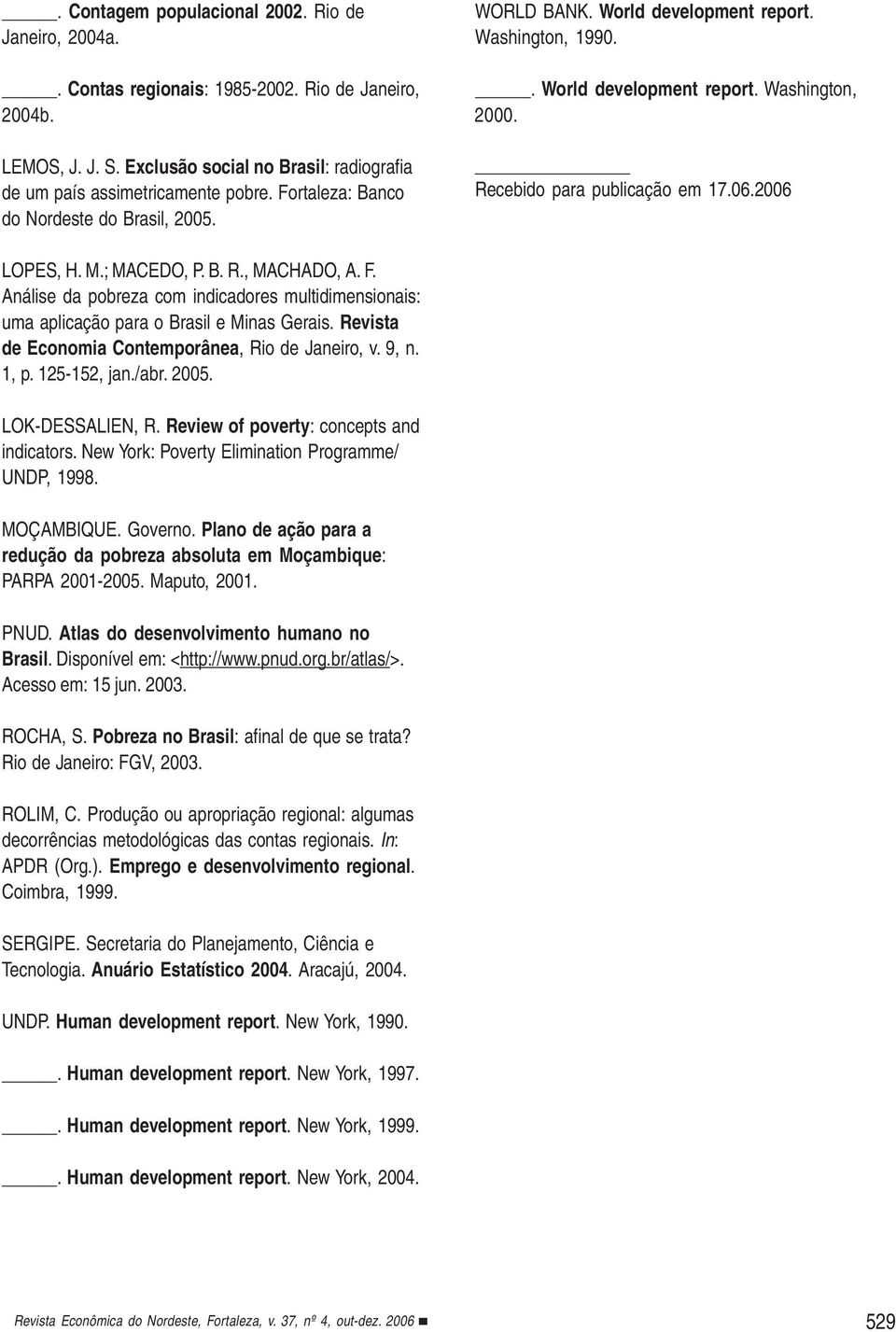 ; MACEDO, P. B. R., MACHADO, A. F. Análise da pobreza com indicadores multidimensionais: uma aplicação para o Brasil e Minas Gerais. Revista de Economia Contemporânea, Rio de Janeiro, v. 9, n. 1, p.