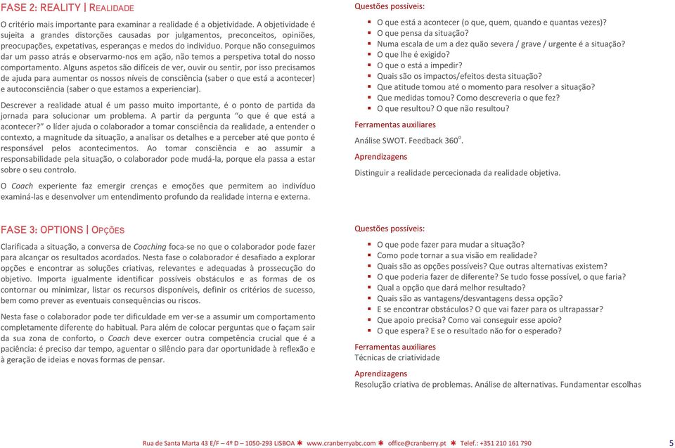 Porque não conseguimos dar um passo atrás e observarmo-nos em ação, não temos a perspetiva total do nosso comportamento.