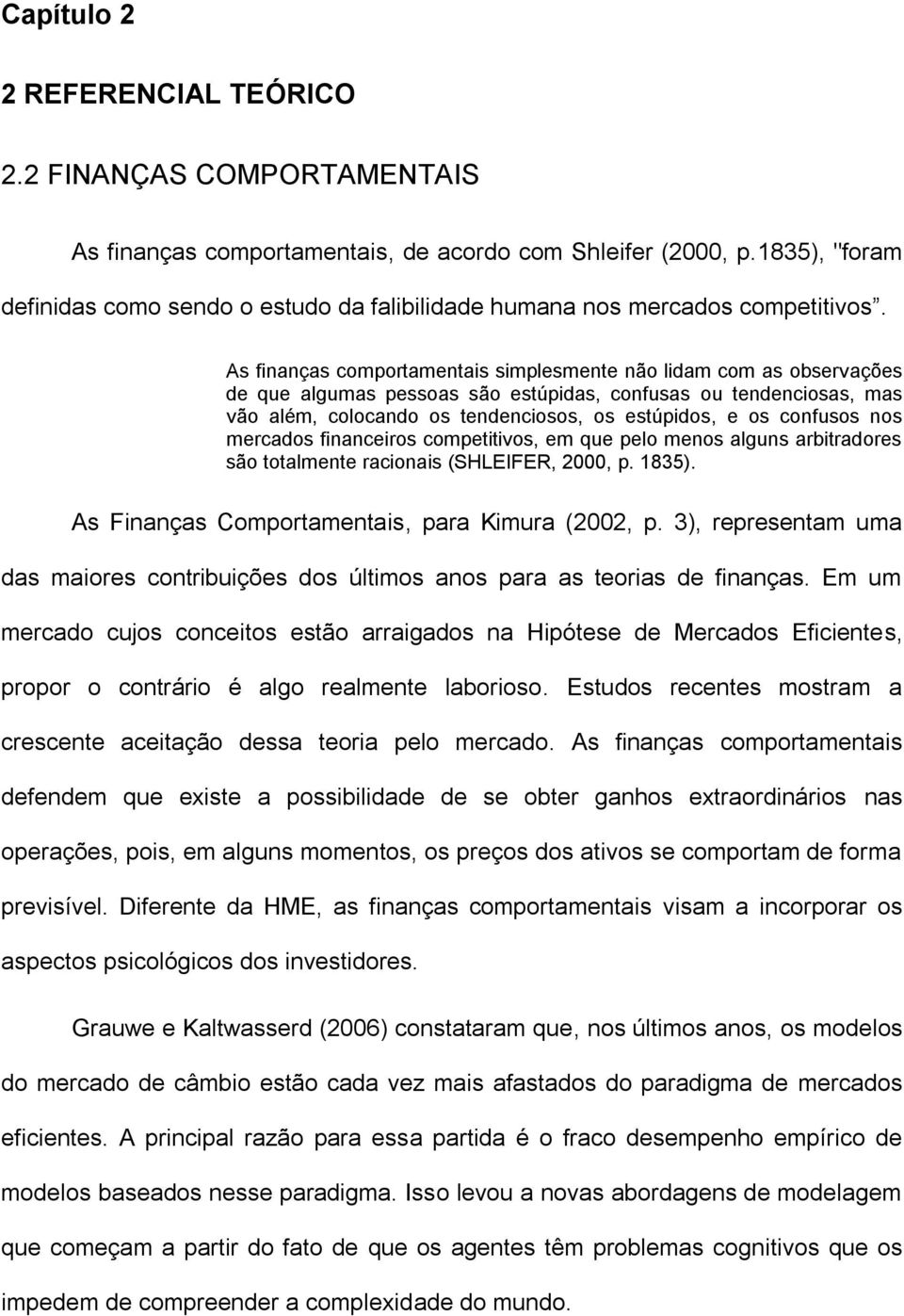 As finanças comportamentais simplesmente não lidam com as observações de que algumas pessoas são estúpidas, confusas ou tendenciosas, mas vão além, colocando os tendenciosos, os estúpidos, e os