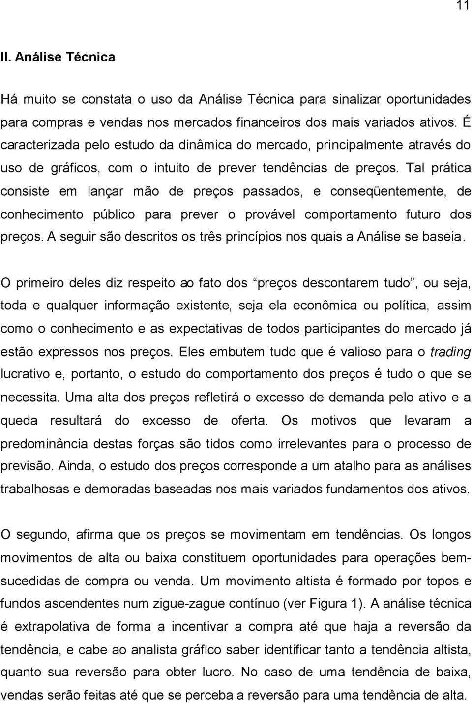 Tal prática consiste em lançar mão de preços passados, e conseqüentemente, de conhecimento público para prever o provável comportamento futuro dos preços.