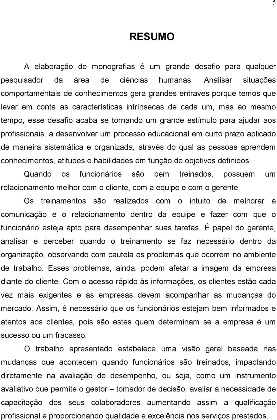 um grande estímulo para ajudar aos profissionais, a desenvolver um processo educacional em curto prazo aplicado de maneira sistemática e organizada, através do qual as pessoas aprendem conhecimentos,