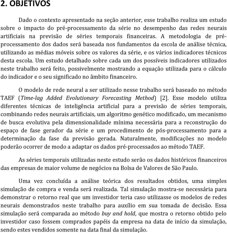 A metodologia de préprocessamento dos dados será baseada nos fundamentos da escola de análise técnica, utilizando as médias móveis sobre os valores da série, e os vários indicadores técnicos desta