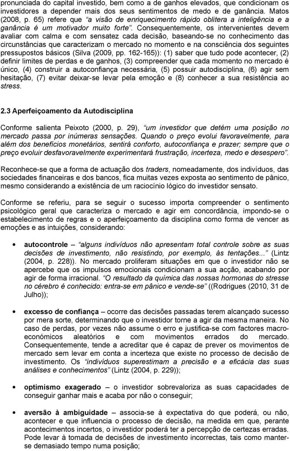 Consequentemente, os intervenientes devem avaliar com calma e com sensatez cada decisão, baseando-se no conhecimento das circunstâncias que caracterizam o mercado no momento e na consciência dos