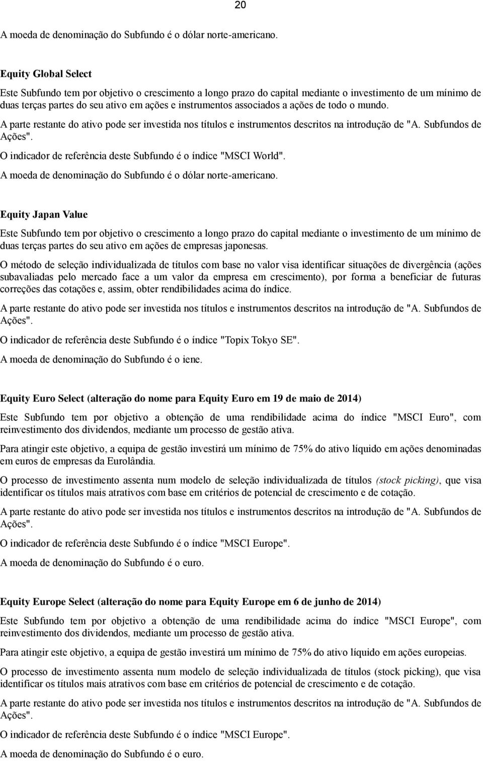 ações de todo o mundo. A parte restante do ativo pode ser investida nos títulos e instrumentos descritos na introdução de "A. Subfundos de Ações".