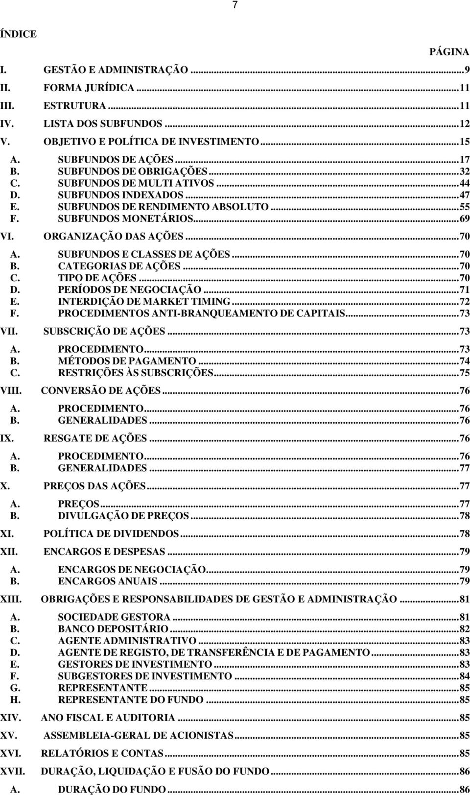 SUBFUNDOS E CLASSES DE AÇÕES... 70 B. CATEGORIAS DE AÇÕES... 70 C. TIPO DE AÇÕES... 70 D. PERÍODOS DE NEGOCIAÇÃO... 71 E. INTERDIÇÃO DE MARKET TIMING... 72 F.