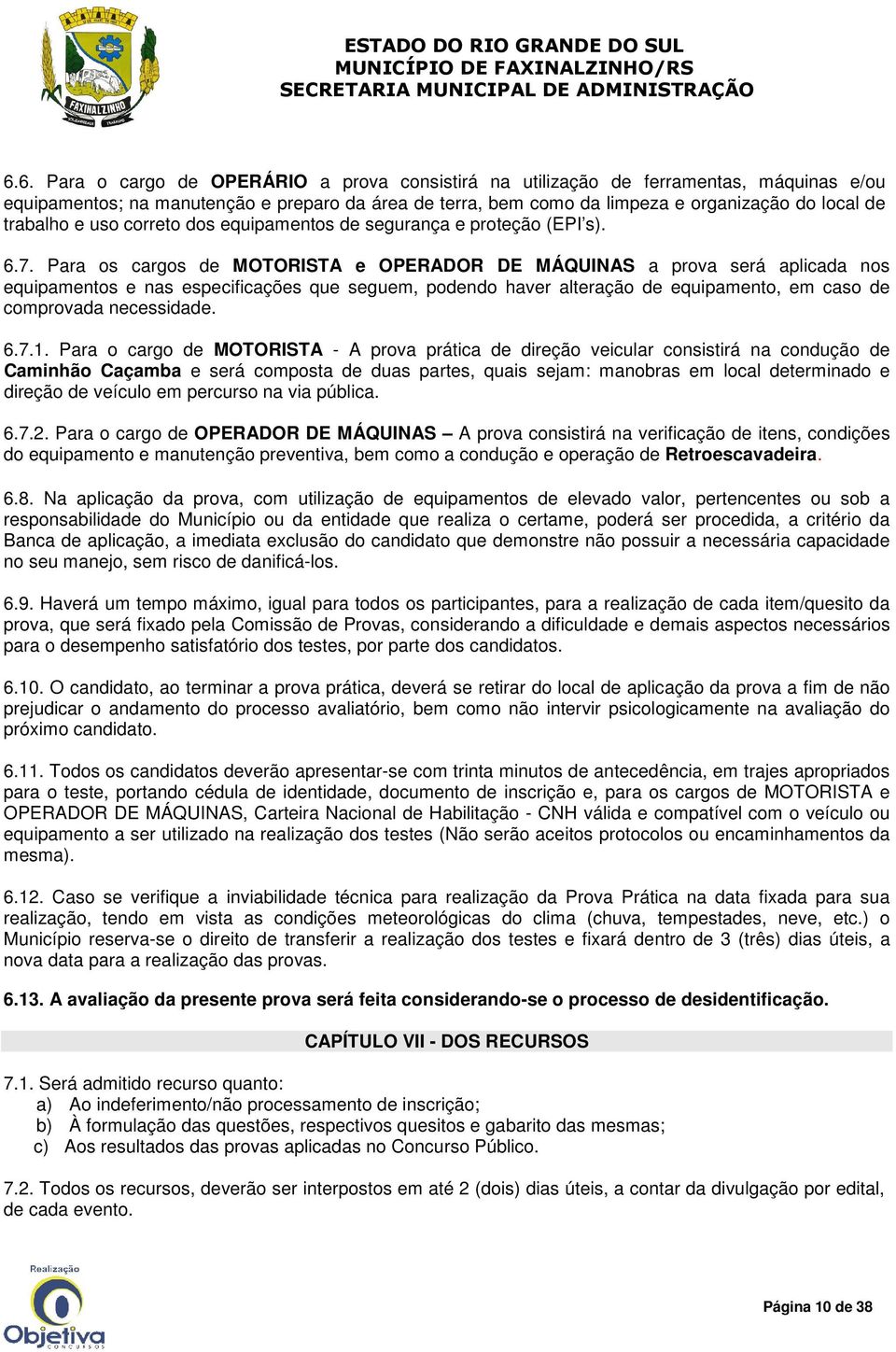 Para os cargos de MOTORISTA e OPERADOR DE MÁQUINAS a prova será aplicada nos equipamentos e nas especificações que seguem, podendo haver alteração de equipamento, em caso de comprovada necessidade. 6.